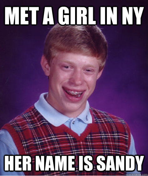met a girl in ny her name is sandy - Bad Luck Brian