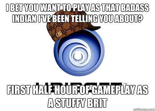 i bet you want to play as that badass indian ive been telli - Scumbag Ubisoft