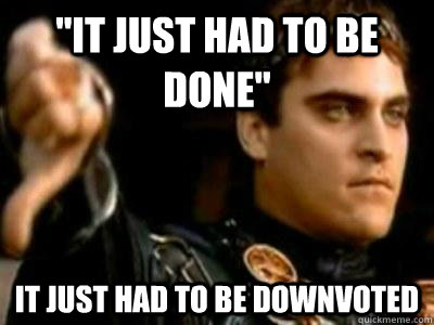 it just had to be done it just had to be downvoted - Downvoting Roman