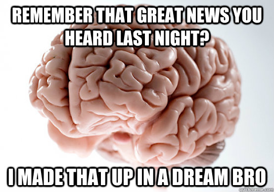 remember that great news you heard last night i made that u - Scumbag Brain make you late to work