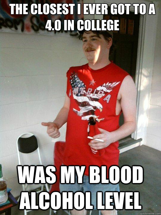 the closest i ever got to a 40 in college was my blood alco - Redneck Randal