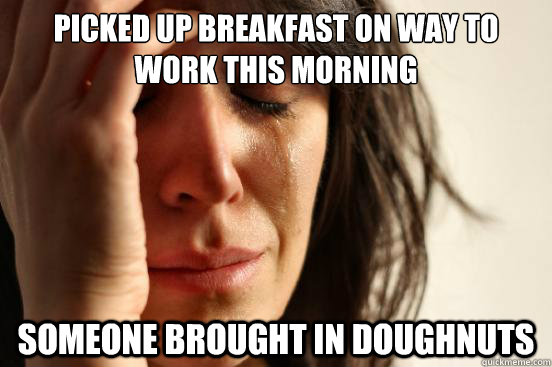 picked up breakfast on way to work this morning someone brou - First World Problems
