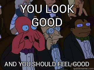 You look good and you should feel bad - Bad Zoidberg