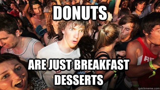 donuts are just breakfast desserts - Sudden Clarity Clarence