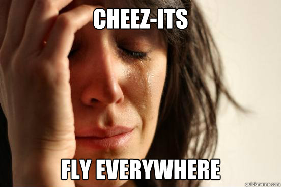 cheezits fly everywhere - First World Problems