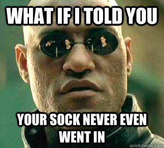 what if i told you your sock never even went in - Matrix Morpheus
