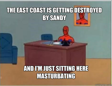 the east coast is getting destroyed by sandy and im just si - Spiderman
