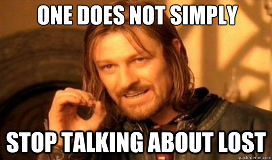 one does not simply stop talking about lost - Boromir