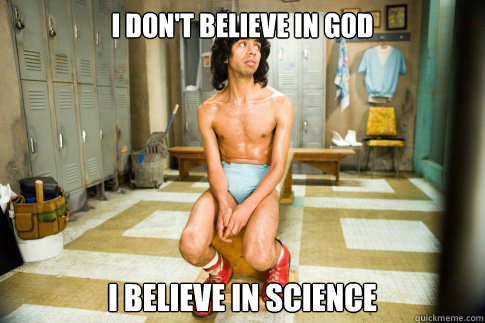 i dont believe in god i believe in science - Athiest Esquleto