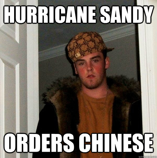 hurricane sandy orders chinese - Scumbag Steve
