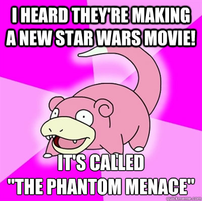 i heard theyre making a new star wars movie its called - Slowpoke Earthquake