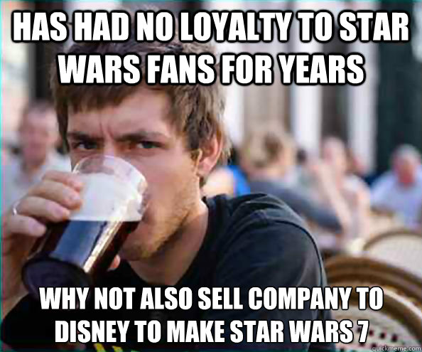 has had no loyalty to star wars fans for years why not also - Lazy College Senior