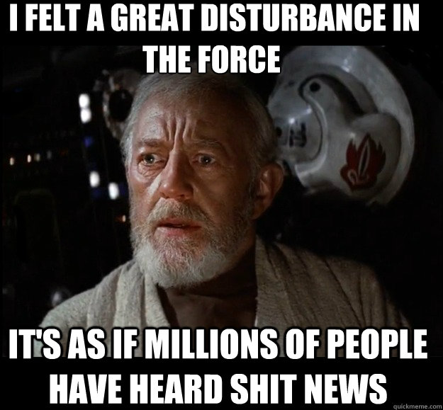 i felt a great disturbance in the force its as if million -