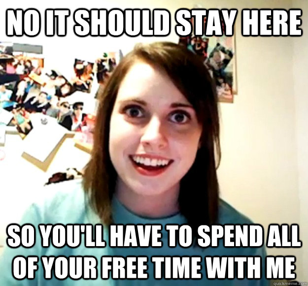 no it should stay here so youll have to spend all of your f - Overly Attached Girlfriend