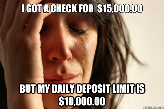 i got a check for 1500000 but my daily deposit limit is - First World Problems