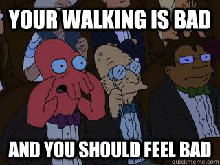 your walking is bad and you should feel bad - Bad Zoidberg