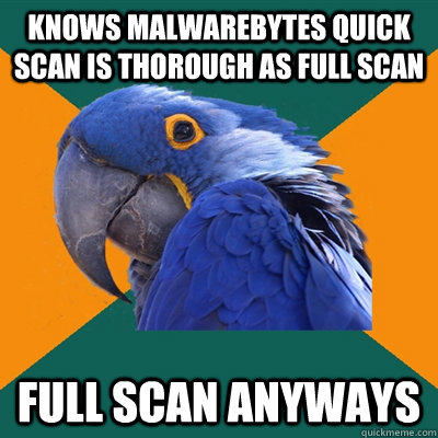 knows malwarebytes quick scan is thorough as full scan full - Paranoid Parrot