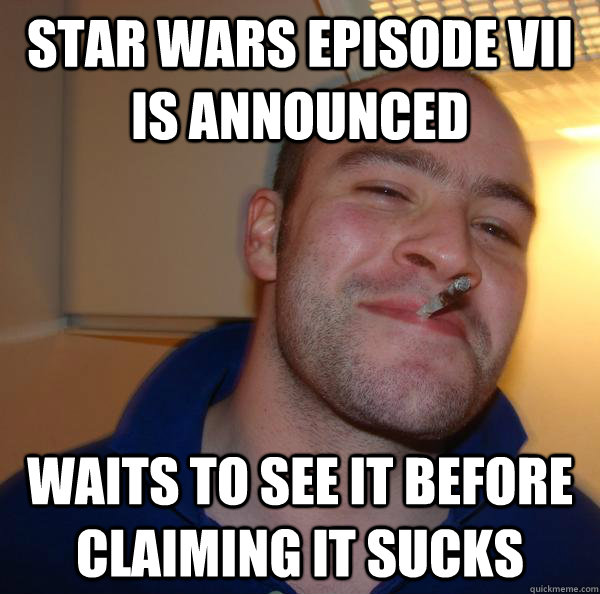 star wars episode vii is announced waits to see it before cl - Good Guy Greg
