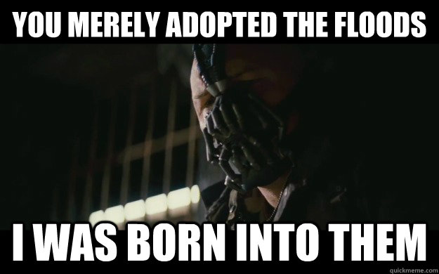 you merely adopted the floods i was born into them - Badass Bane