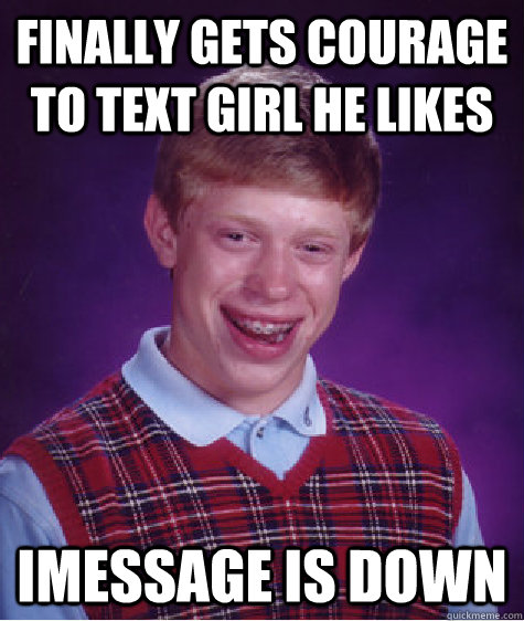 finally gets courage to text girl he likes imessage is down - Bad Luck Brian