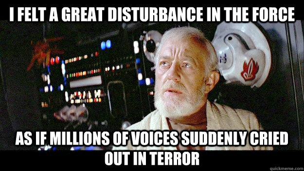 i felt a great disturbance in the force as if millions of vo - Obi-wan millions of souls