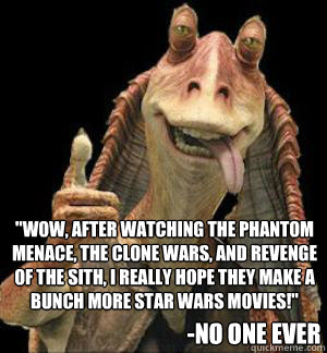 wow after watching the phantom menace the clone wars an - Jar Jar Binks