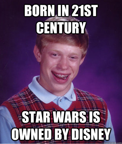 born in 21st century star wars is owned by disney - Bad Luck Brian