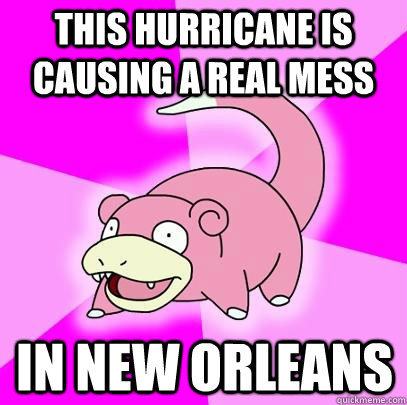 this hurricane is causing a real mess in new orleans - Slowpoke