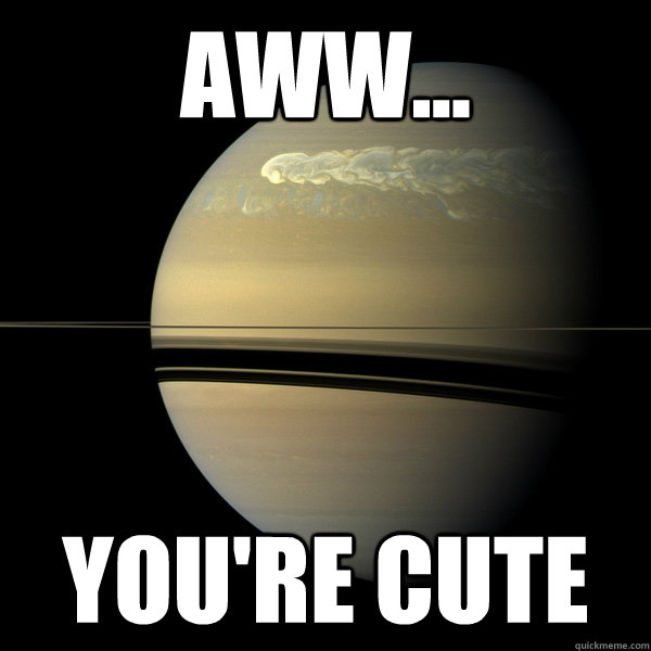 aww youre cute -