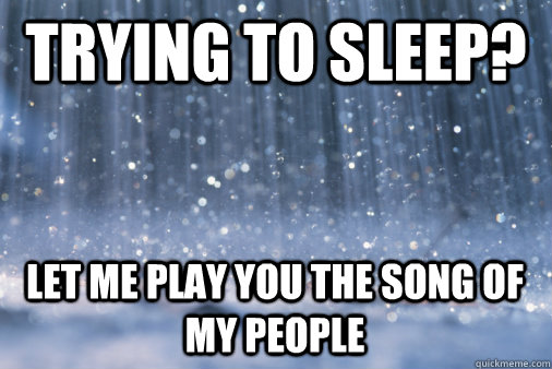 trying to sleep let me play you the song of my people - scumbag rain