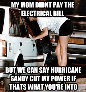 my mom didnt pay the electrical bill but we can say hurrican - Karma Whore