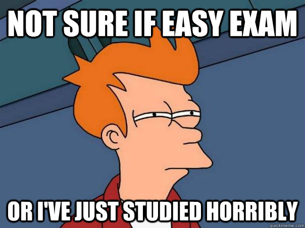 not sure if easy exam or ive just studied horribly - Futurama Fry