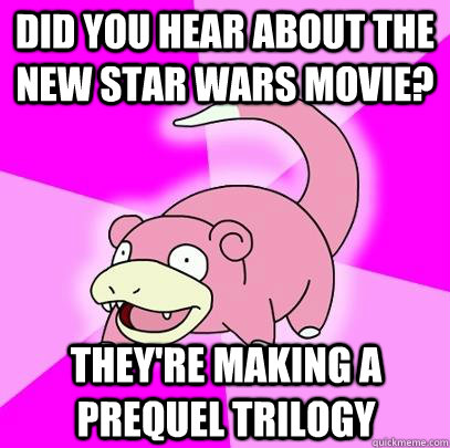 did you hear about the new star wars movie theyre making a - Slowpoke