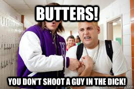 butters you dont shoot a guy in the dick - Jenko Cartman
