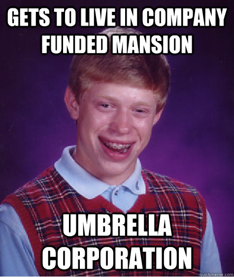 gets to live in company funded mansion umbrella corporation - Bad Luck Brian
