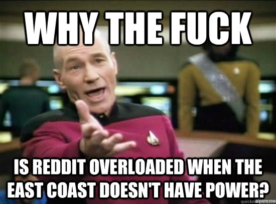 why the fuck is reddit overloaded when the east coast doesn - Annoyed Picard HD