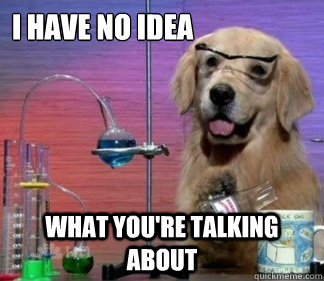 i have no idea what youre talking about -