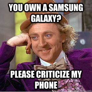 you own a samsung galaxy please criticize my phone - Condescending Wonka