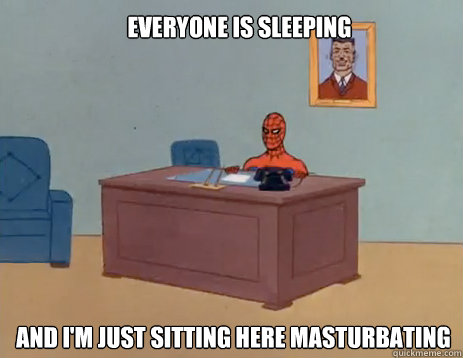 everyone is sleeping and im just sitting here masturbating - masturbating spiderman