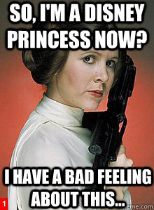 so im a disney princess now i have a bad feeling about th - Scumbag Princess Leia