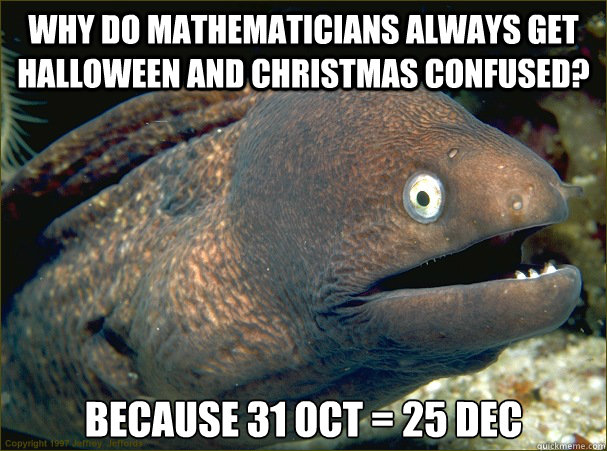 why do mathematicians always get halloween and christmas con - Bad Joke Eel