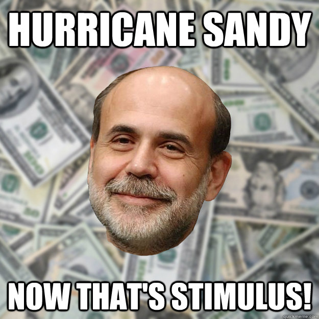 hurricane sandy now thats stimulus - Ben Bernanke