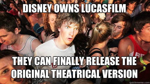 disney owns lucasfilm they can finally release the original - Sudden Clarity Clarence