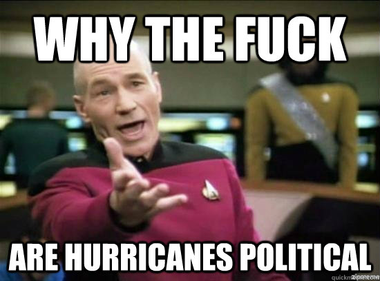 why the fuck are hurricanes political - why the fuck picard