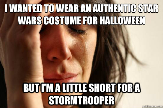 i wanted to wear an authentic star wars costume for hallowee - First World Problems