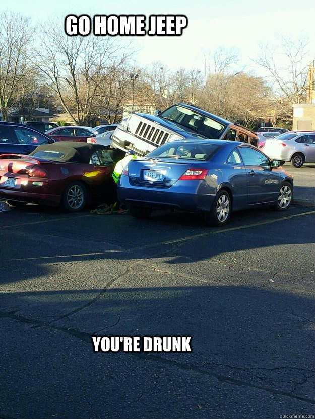 go home jeep youre drunk - Drunk Jeep