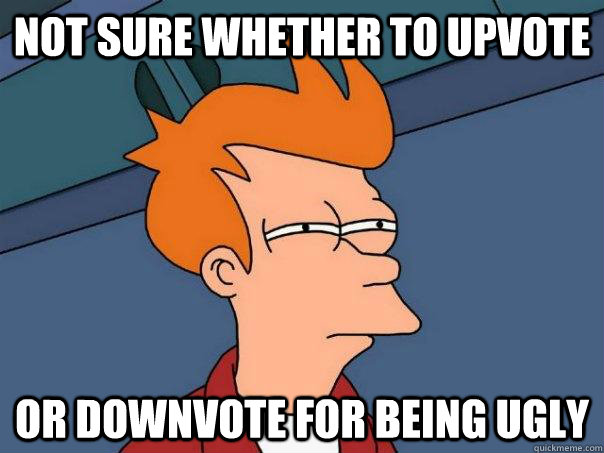 not sure whether to upvote or downvote for being ugly - Futurama Fry