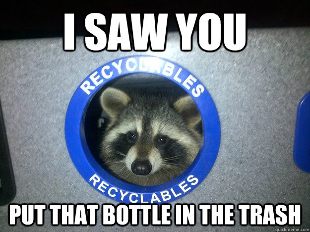 i saw you put that bottle in the trash -