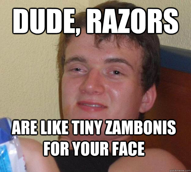dude razors are like tiny zambonis for your face - 10 Guy