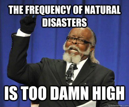 the frequency of natural disasters is too damn high - Too Damn High